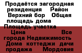 Продаётся загородная резиденция  › Район ­ Верхний бор › Общая площадь дома ­ 5 733 › Площадь участка ­ 45 000 › Цена ­ 500 000 000 - Все города Недвижимость » Дома, коттеджи, дачи продажа   . Мордовия респ.